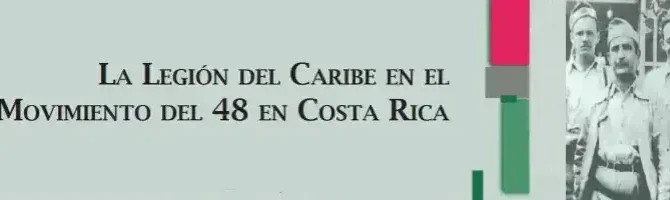 La Legión del Caribe en el Movimiento del 48 en Costa Rica La Legión del Caribe en el Movimiento del 48 en Costa Rica